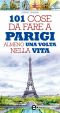 [Altri 01] • 101 Cose Da Fare a Parigi Almeno Una Volta Nella Vita